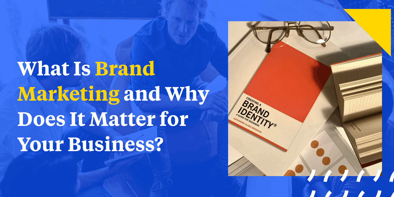 What Is Brand Marketing and Why Does It Matter for Your Business?