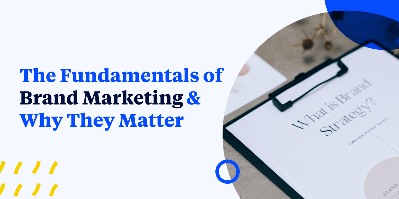 The Fundamentals of Brand Marketing & Why They Matter